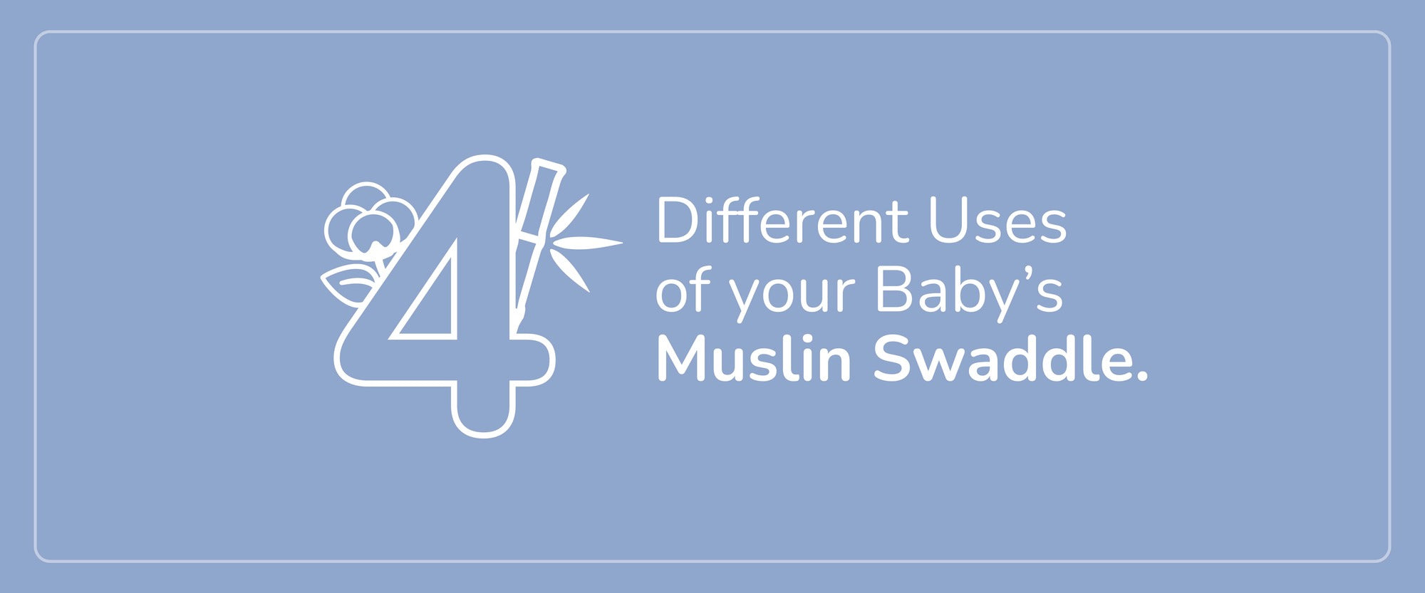 4 Different Uses of your Baby's Muslin Swaddle