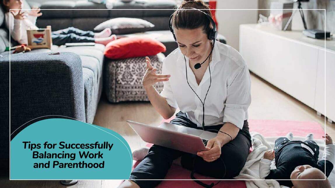 Tips for Successfully Balancing Work and Parenthood
