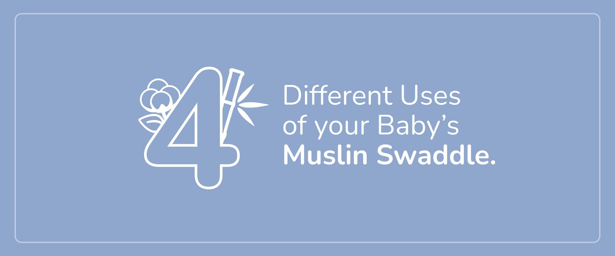 4  Different Uses of your Baby's Muslin Swaddle