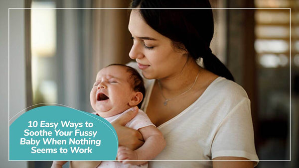 10 Easy Ways to Soothe Your Fussy Baby When Nothing Seems to Work