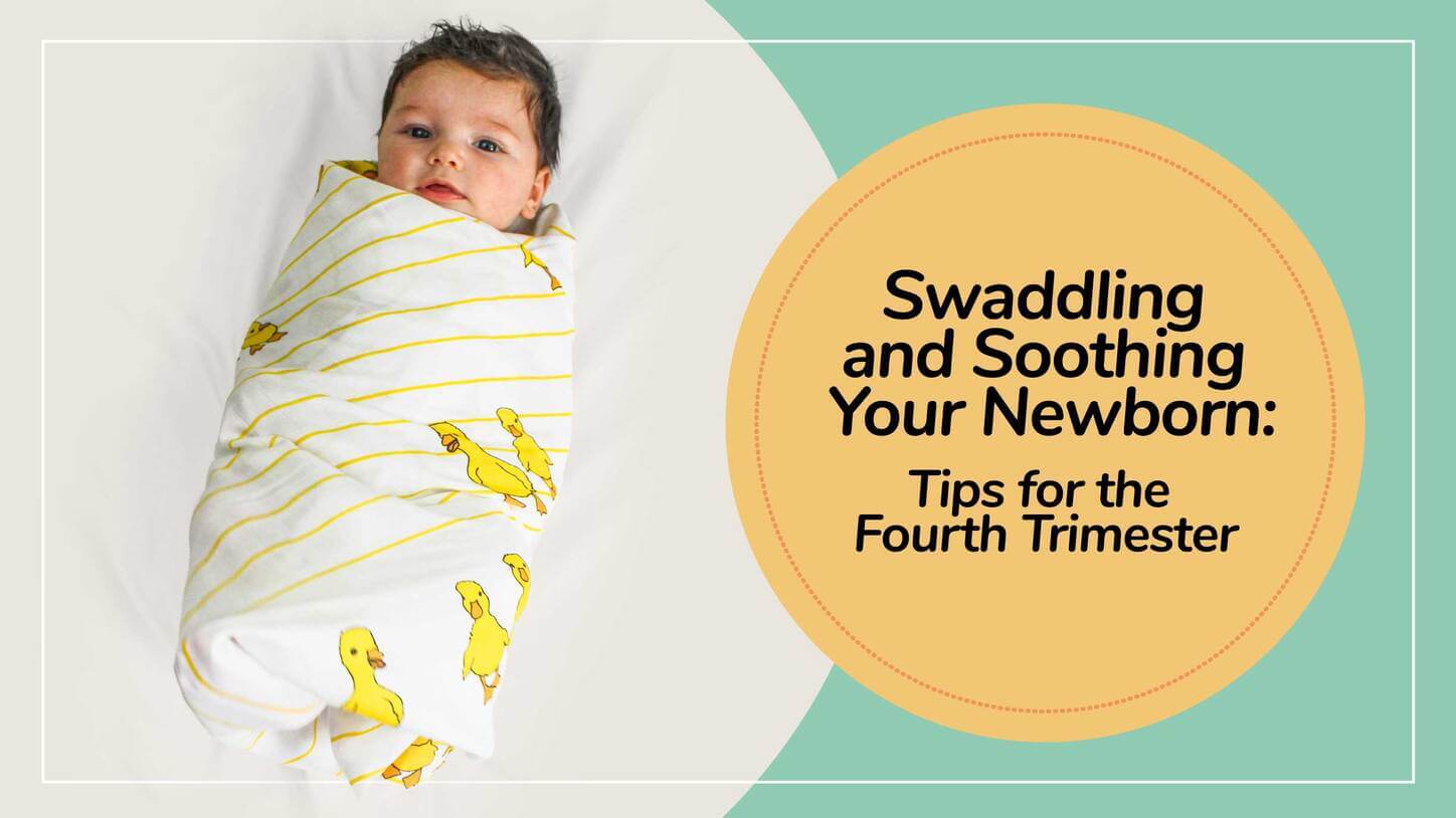 Swaddling and Soothing Your Newborn: Tips for the Fourth Trimester
