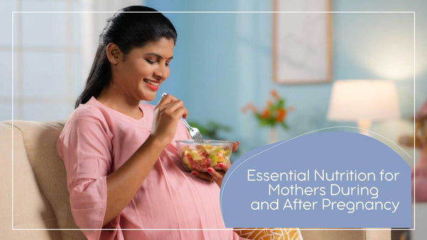 Essential Nutrition for Mothers During and After Pregnancy