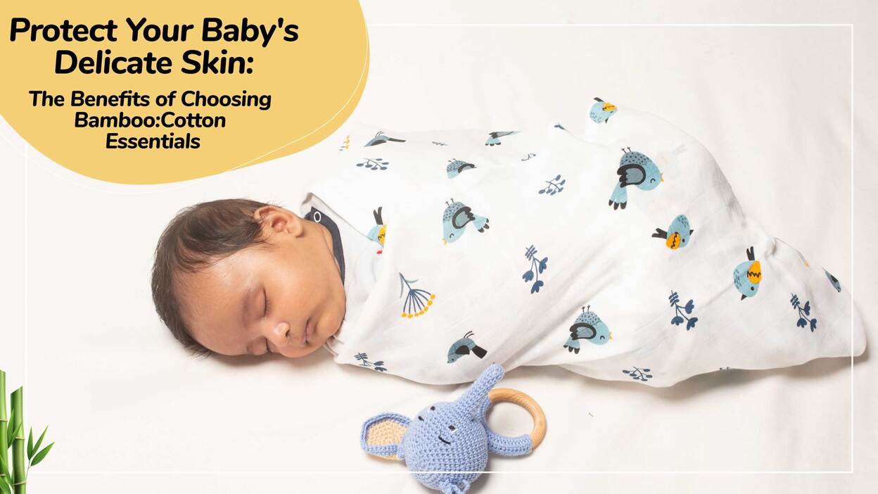 Protect Your Baby's Delicate Skin: The Benefits of Choosing Bamboo:Cotton Essentials