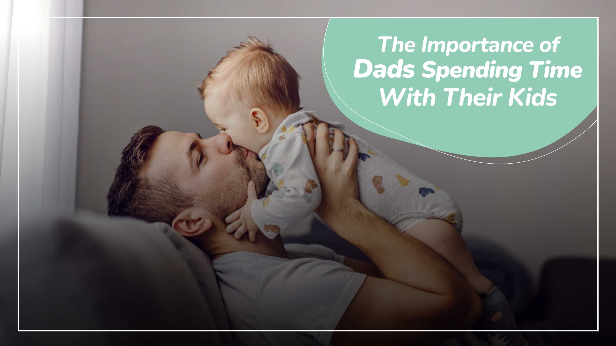 The Importance of Dads Spending Time With Their Kids